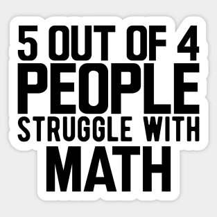 Math - 5 our of 4 people struggle with math Sticker